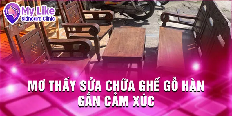 Nằm Mơ Thấy Ghế Gỗ: Khám Phá Điềm Báo Tương Lai 3 Mơ thấy sửa chữa ghế gỗ hàn gắn cảm xúc