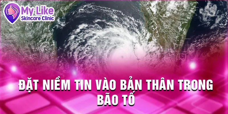 Nằm Mơ Thấy Cơn Bão: Thông Điệp Bí Ẩn Đằng Sau 4 Đặt niềm tin vào bản thân trong bão tố