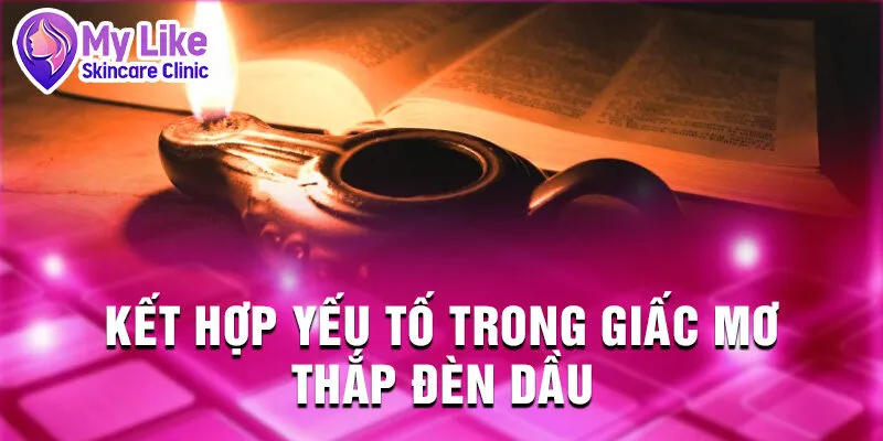 Nằm Mơ Thấy Thắp Đèn Dầu: Bí Ẩn Tài Lộc Tiềm Ẩn 4 Kết hợp yếu tố trong giấc mơ thắp đèn dầu
