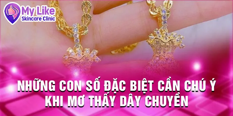 Nằm Mơ Thấy Dây Chuyền: Bí Ẩn Tương Lai Và Vận May 4 Những con số đặc biệt cần chú ý khi mơ thấy dây chuyền
