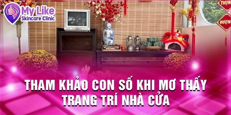 Nằm Mơ Thấy Trang Trí Nhà Cửa: Dự Báo Đột Phá Sắp Đến 4 Tham khảo con số khi mơ thấy trang trí nhà cửa